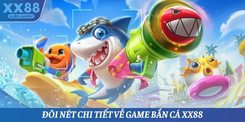 Đôi nét chi tiết về game bắn cá XX88